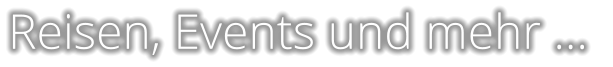 Reisen, Events und mehr …